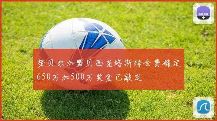 努贝尔加盟贝西克塔斯转会费确定650万加500万奖金已敲定