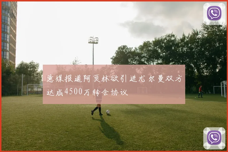 意媒报道阿莫林欲引进尤尔曼双方达成4500万转会协议